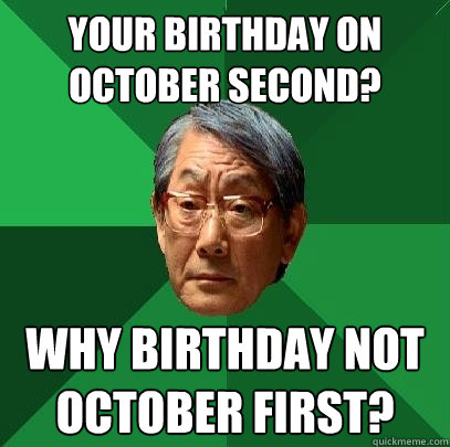 Your birthday on October second? Why birthday not October first?  High Expectations Asian Father