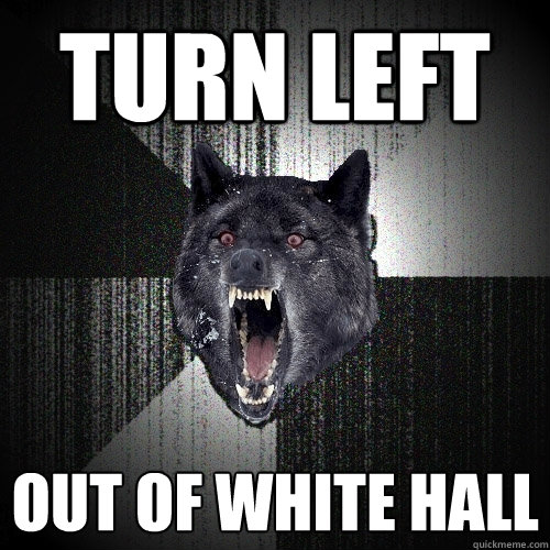 turn left out of white hall  Insanity Wolf