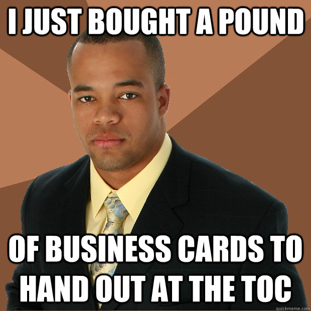 I just bought a pound of business cards to hand out at the TOC - I just bought a pound of business cards to hand out at the TOC  Successful Black Man