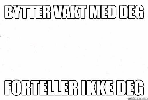 BYTTER VAKT MED DEG FORTELLER IKKE DEG  Scumbag Scumbag Hat