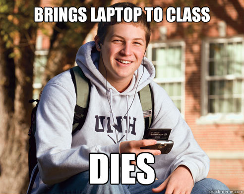 Brings laptop to class DIES  College Freshman
