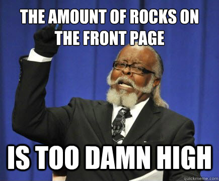 The amount of rocks on the front page is too damn high  Too Damn High
