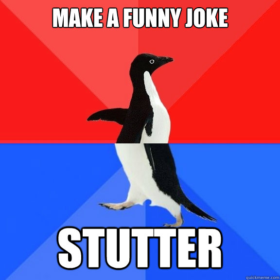 Make a funny joke Stutter  Socially Awksome Penguin