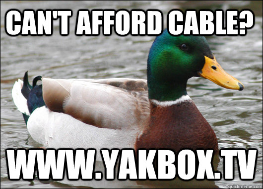 Can't afford cable? www.yakbox.tv   Actual Advice Mallard
