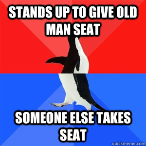 Stands up to give old man seat someone else takes seat  Socialy Awesomeawkward penguin