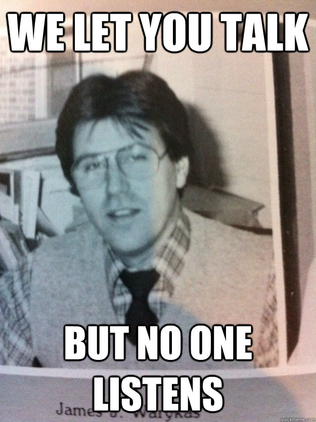 we let you talk but no one listens Warykas quickmeme