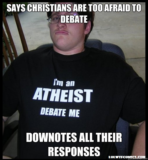 Says Christians Are Too Afraid To Debate Downotes all their responses  Scumbag Atheist