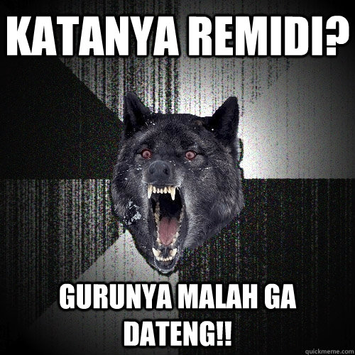 Katanya remidi? Gurunya malah ga dateng!!  Insanity Wolf