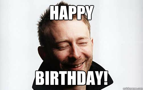 HAPPY BIRTHDAY! - HAPPY BIRTHDAY!  Scumbag Thom Yorke
