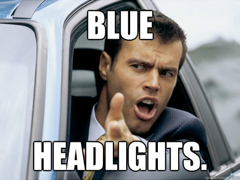 BLUE headlights.  Asshole driver