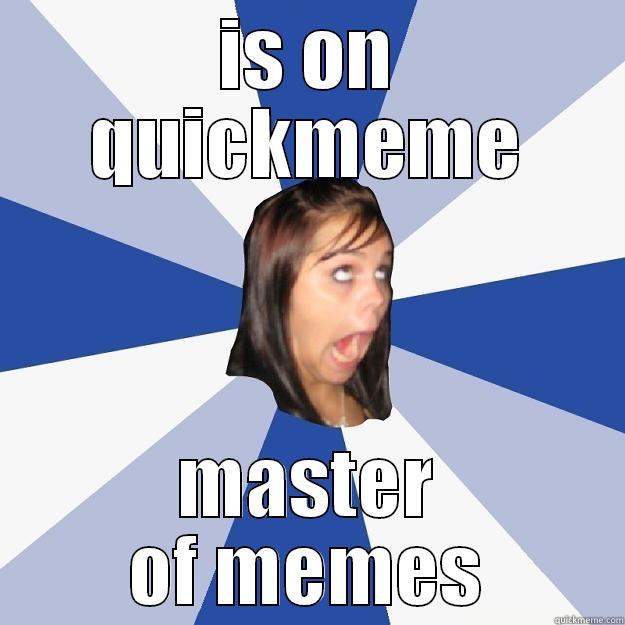 IS ON QUICKMEME MASTER OF MEMES Annoying Facebook Girl
