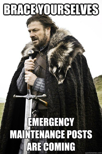 BRACe yourselves Emergency Maintenance posts are coming - BRACe yourselves Emergency Maintenance posts are coming  Brace yourselves Dodo