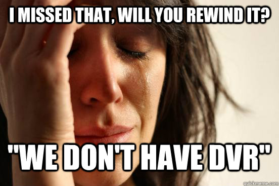 i missed that, will you rewind it? 