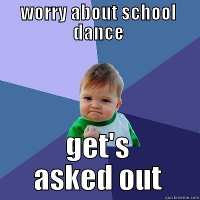 WORRY ABOUT SCHOOL DANCE GET'S ASKED OUT Success Kid