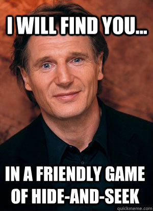 i will find you... in a friendly game of hide-and-seek  Pacifist Neeson