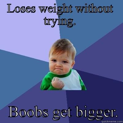 LOSES WEIGHT WITHOUT TRYING.    BOOBS GET BIGGER. Success Kid
