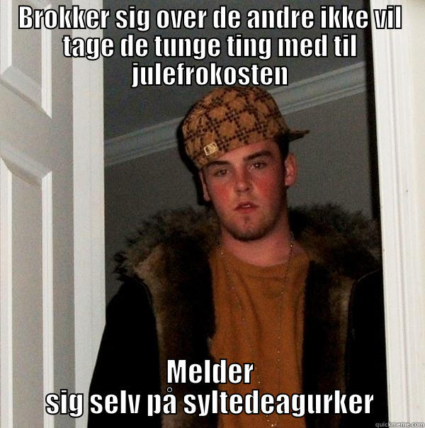 BROKKER SIG OVER DE ANDRE IKKE VIL TAGE DE TUNGE TING MED TIL JULEFROKOSTEN MELDER SIG SELV PÅ SYLTEDEAGURKER Scumbag Steve