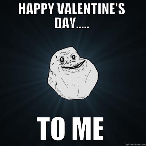 HAPPY VALENTINE'S DAY..... TO ME Forever Alone
