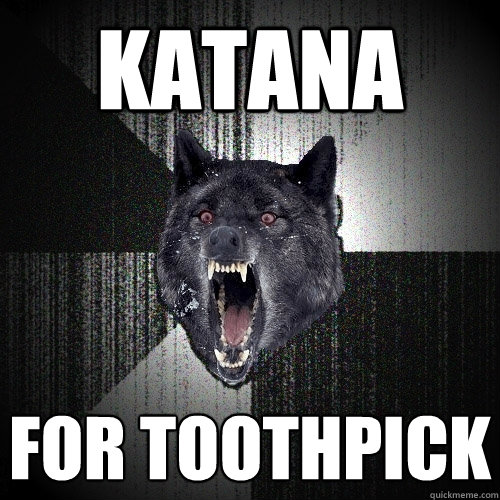 Katana  for toothpick
  Insanity Wolf