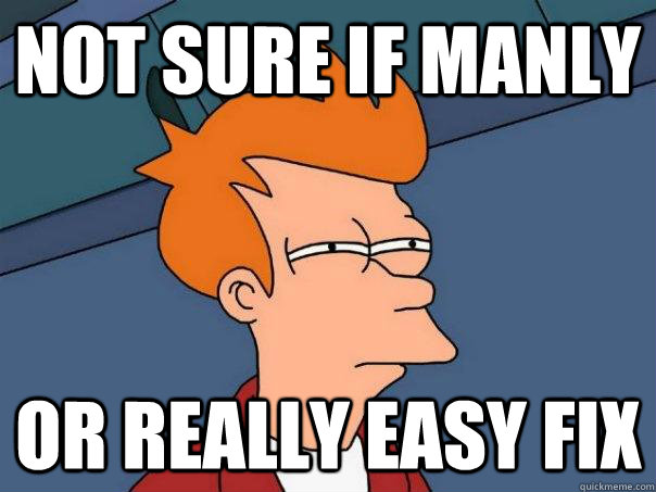 Not sure if manly or really easy fix - Not sure if manly or really easy fix  Futurama Fry