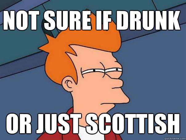 Not sure if drunk Or just Scottish - Not sure if drunk Or just Scottish  Futurama Fry