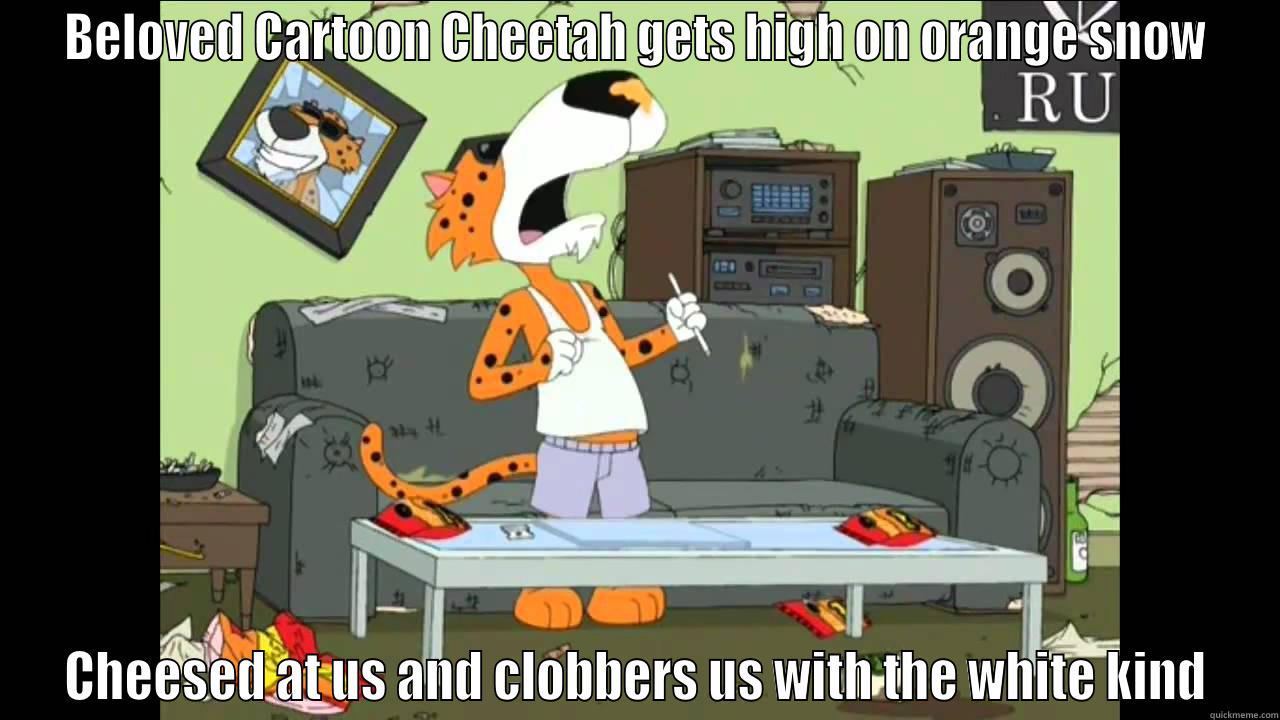 BELOVED CARTOON CHEETAH GETS HIGH ON ORANGE SNOW CHEESED AT US AND CLOBBERS US WITH THE WHITE KIND Misc