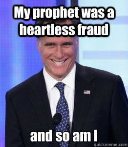 My prophet was a heartless fraud  and so am I  