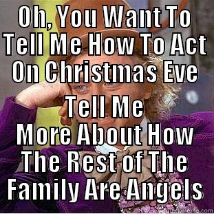 OH, YOU WANT TO TELL ME HOW TO ACT ON CHRISTMAS EVE TELL ME MORE ABOUT HOW THE REST OF THE FAMILY ARE ANGELS Condescending Wonka