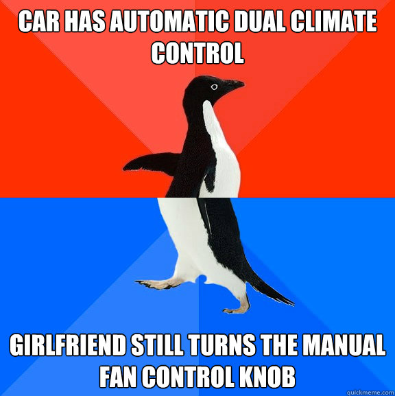 Car has automatic dual climate control girlfriend still turns the manual fan control knob  Socially Awesome Awkward Penguin