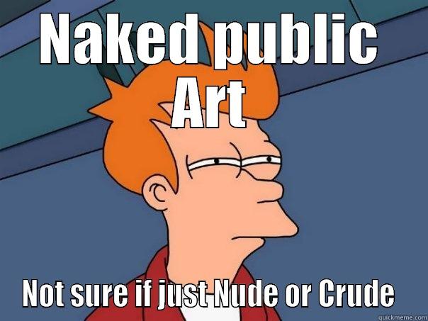 NAKED PUBLIC ART NOT SURE IF JUST NUDE OR CRUDE  Futurama Fry
