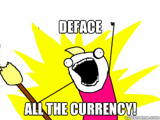 Deface all the currency!  All The Things
