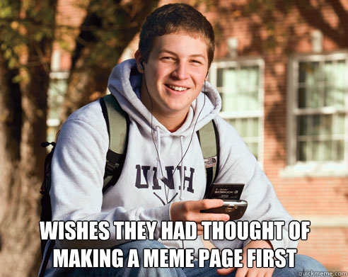  wishes they had thought of making a meme page first  College Freshman