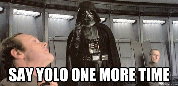 say yolo one more time  Darth Vader Force Choke