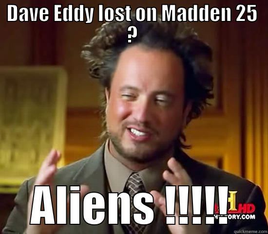 DAVE EDDY LOST ON MADDEN 25 ? ALIENS !!!!! Ancient Aliens