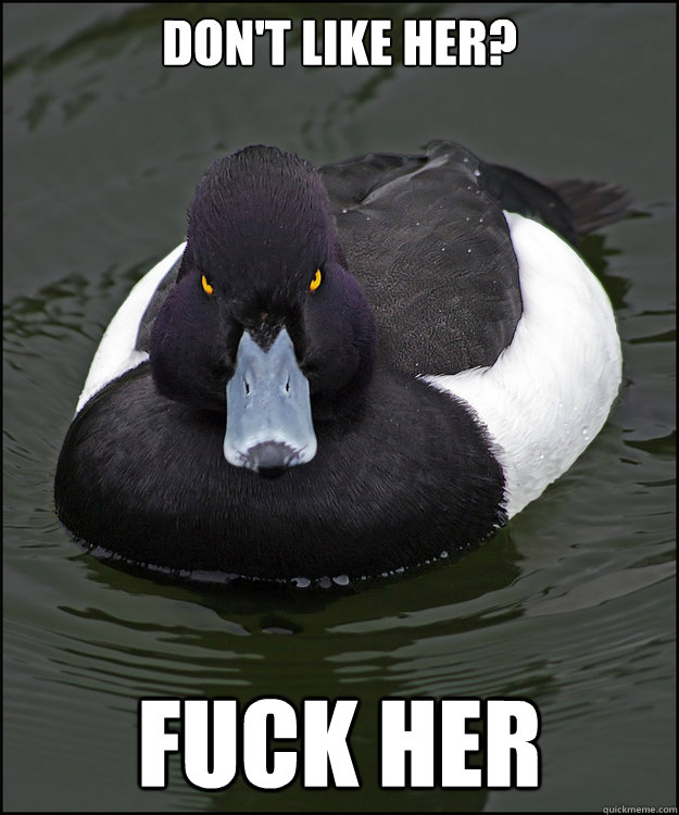 Don't like her? Fuck her - Don't like her? Fuck her  Revenge Duck