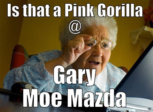 IS THAT A PINK GORILLA @ GARY MOE MAZDA Grandma finds the Internet