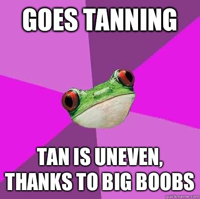 Goes tanning  Tan is uneven, thanks to big boobs  Foul Bachelorette Frog