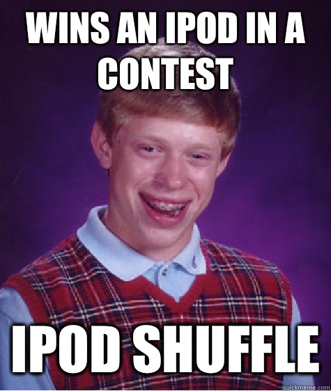Wins an IPod in a contest  iPod Shuffle - Wins an IPod in a contest  iPod Shuffle  Bad Luck Brian