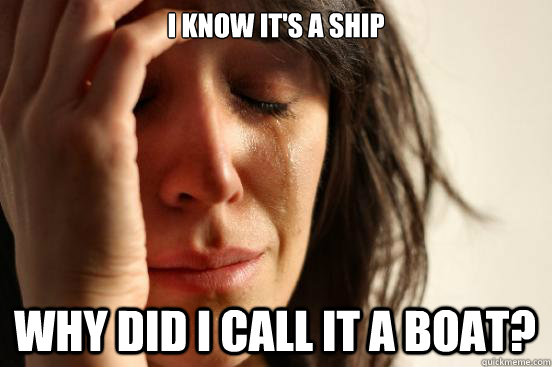 I know it's a ship Why did i call it a boat?  First World Problems