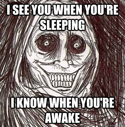 I SEE YOU WHEN YOU'RE SLEEPING I KNOW WHEN YOU'RE AWAKE  Horrifying Houseguest