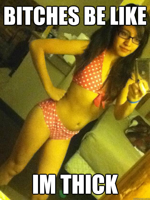 Bitches be like im thick - Bitches be like im thick  Misc