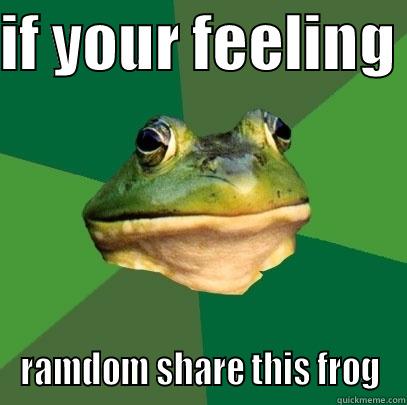 IF YOUR FEELING  RAMDOM SHARE THIS FROG Foul Bachelor Frog