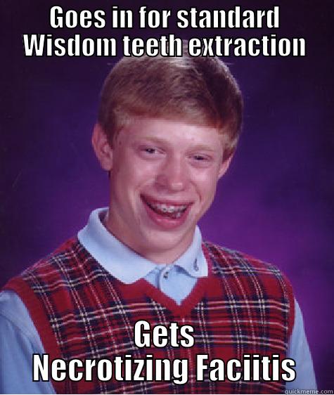 GOES IN FOR STANDARD WISDOM TEETH EXTRACTION GETS NECROTIZING FACIITIS Bad Luck Brian