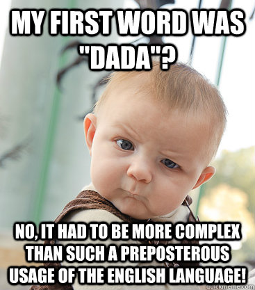 My first word was "dada"? no, it had to be more complex ...