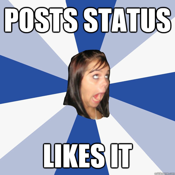Posts status likes it  Annoying Facebook Girl