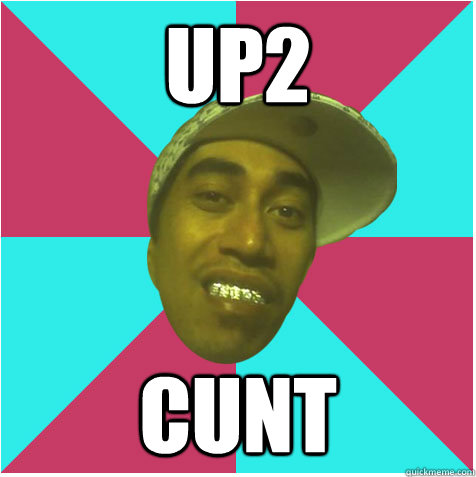 UP2 CUNT   