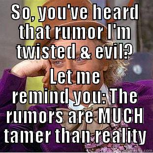 SO, YOU'VE HEARD THAT RUMOR I'M TWISTED & EVIL? LET ME REMIND YOU: THE RUMORS ARE MUCH TAMER THAN REALITY Creepy Wonka