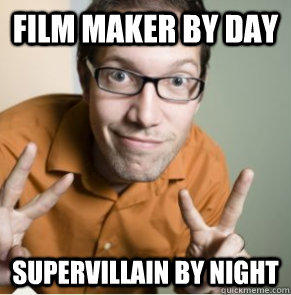 film maker by day supervillain by night  Unfunny Filmmaker