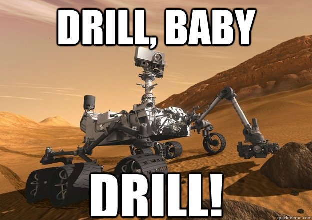 DRILL, Baby Drill! - DRILL, Baby Drill!  Bad Luck Curiosity Rover