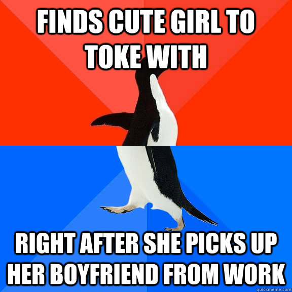 Finds cute girl to toke with Right after she picks up her boyfriend from work  Awesome Awkward Penguin